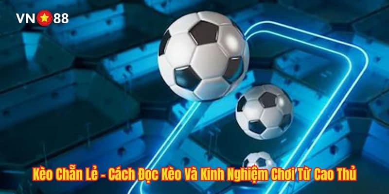 Kèo Chẵn Lẻ - Bật Mí Kinh Nghiệm Chơi Từ Cao Thủ
