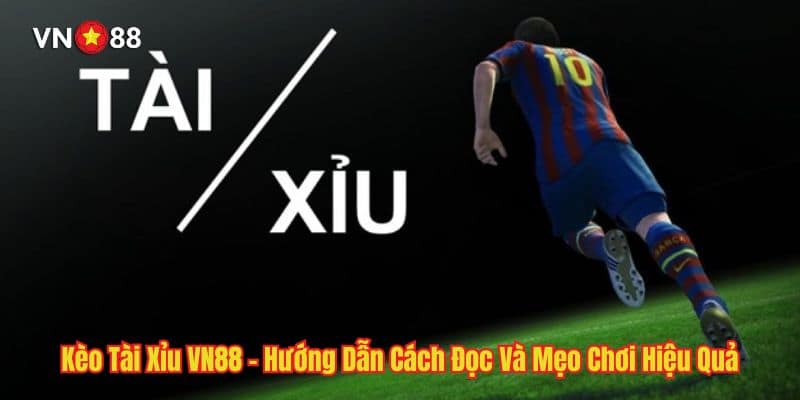 Kèo Tài Xỉu VN88 - Hướng Dẫn Cách Đọc Và Mẹo Chơi Hiệu Quả
