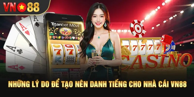 Những lý do để tạo nên danh tiếng cho nhà cái VN88