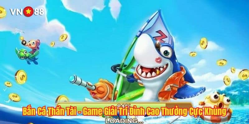 Bắn Cá Thần Tài - Game Giải Trí Đỉnh Cao Thưởng Cực Khủng