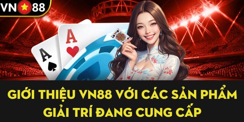 Giới thiệu VN88 với các sản phẩm giải trí đang cung cấp