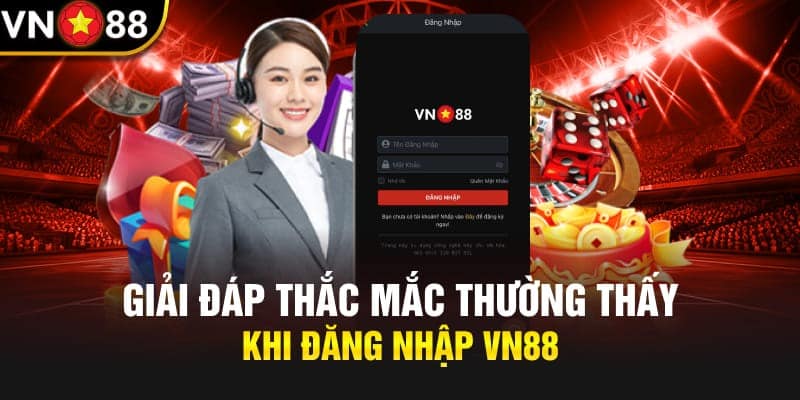 Giải đáp thắc mắc thường thấy khi đăng nhập Vn88